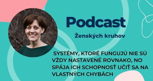 Podcast Ženských kruhov Systémy, ktoré fungujú nie sú vždy nastavené rovnako, no spája ich schopnosť učiť sa na vlastných chybách